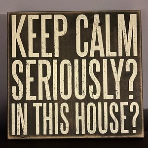 Keep Calm Seriously? In This House? Funny Wood Sign, 9.5x10”